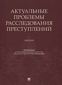 Актуальные проблемы расследования преступлений. Лекции - 0