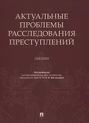 Актуальные проблемы расследования преступлений. Лекции
