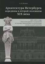 Архитектура Петербурга середины и второй половины XIX века. Том 3: 1860-1890-е годы. Типология зданий и сооружений и стилевые особенности архитектуры эпохи поздней эклектики