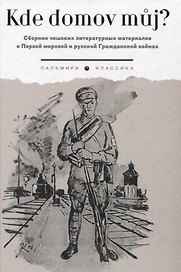 Kde domov muj? Сборник чешских литературных материалов о Первой мировой и русской Гражданской войнах