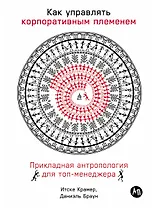 Как управлять корпоративным племенем: Прикладная антропология для топ-менеджера
