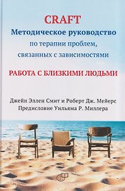 CRAFT: методическое руководство по терапии проблем, связанных с зависимостями. Работа с близкими людьми