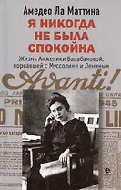 Я никогда не была спокойна. Жизнь Анжелики Балабановой, порвавшей с Муссолини и Лениным