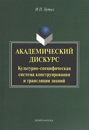 Академический дискурс: Культурно-специфическая система конструирования и трансляции знаний. Монография