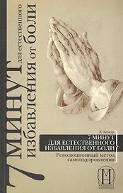 7 минут для естественного избавления от боли. Революционный метод самооздоровления