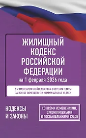 Жилищный кодекс Российской Федерации на 1 февраля 2026 года. Со всеми изменениями, законопроектами и постановлениями судов
