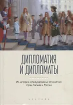 Дипломатия и дипломаты: из истории международных отношений стран Запада и России