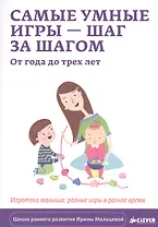 Самые умные игры – шаг за шагом. От года до трёх лет. Игротека малыша: разные игры в разное время