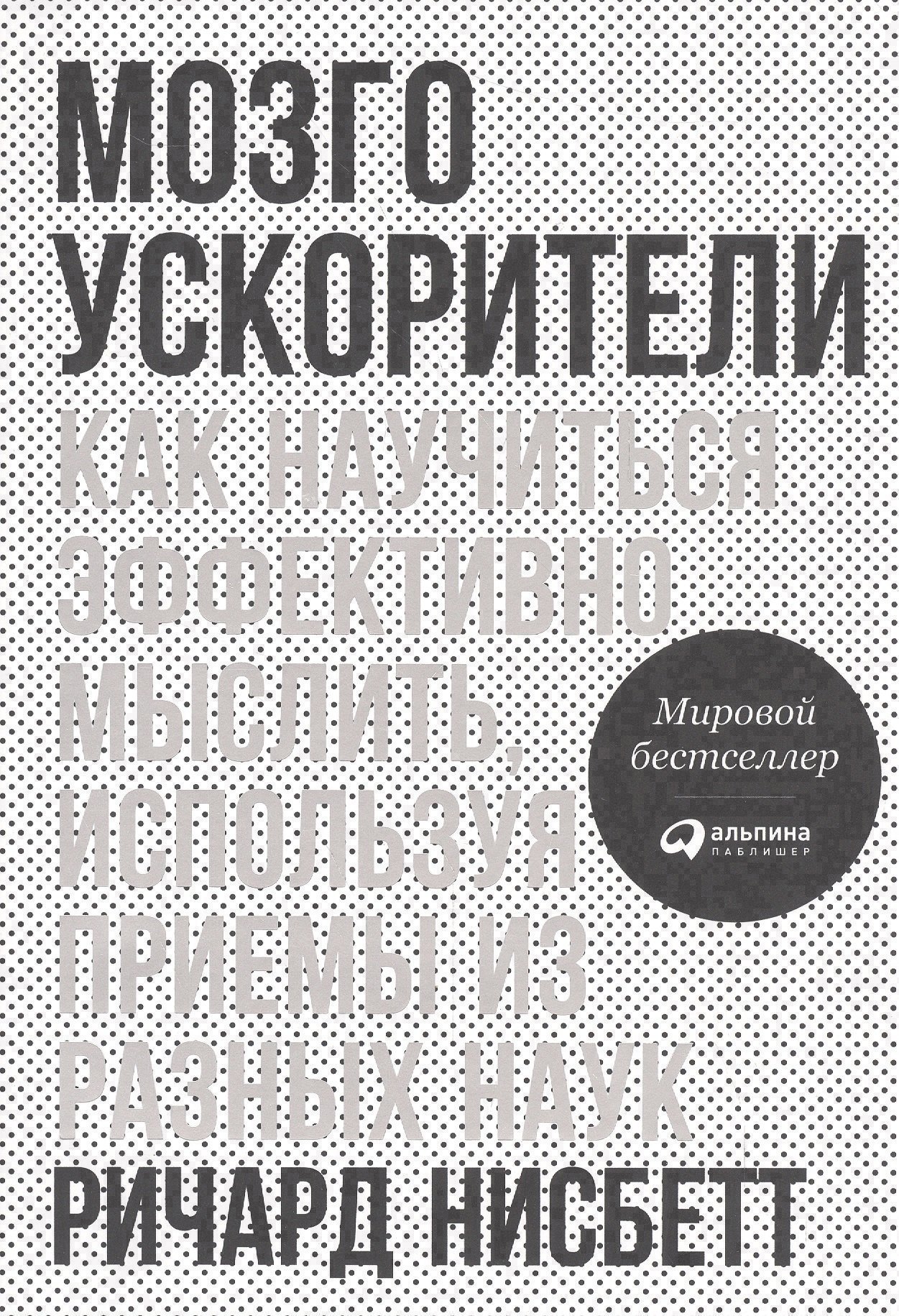 

Мозгоускорители: Как научиться эффективно мыслить, используя приемы из разных наук