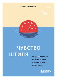 Чувство штиля. Продуктивность и спокойствие в эпоху вечных дедлайнов