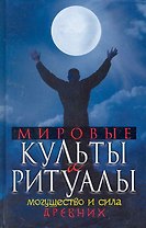Мировые культы и ритуалы. Могущество и сила древних