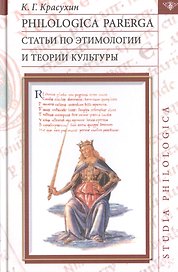 Philologica parerga Статьи по этимологии и теории культуры (St. Philologica) Красухин