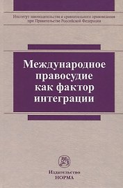 Международное правосудие как фактор интеграции. Монография