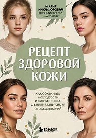 Рецепт здоровой кожи. Как сохранить молодость и сияние кожи, а также защитить ее от заболеваний