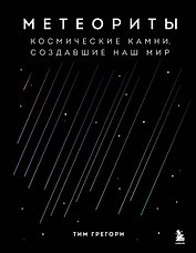 Метеориты. Космические камни, создавшие наш мир