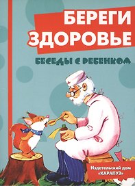 Беседы с ребенком.Береги здоровье.Компл.карточек