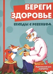 Беседы с ребенком.Береги здоровье.Компл.карточек