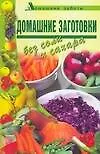 Домашние заготовки без соли и сахара (Домашние заботы). Поливалина Л. (Аст)
