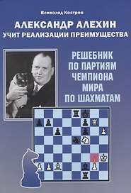 Александр Алехин учит реализации преимущества. Решебник по партиям чемпиона мира по шахматам