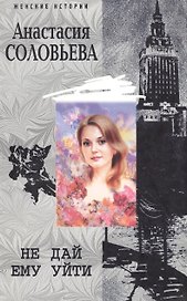 Не дай ему уйти (мягк) (Женские истории). Соловьева А. (ЦП)