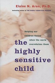 The Highly Sensitive Child: Helping Our Children Thrive When the World Overwhelms Them