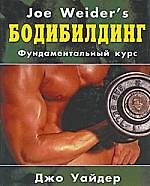 Бодибилдинг: фундаментальный курс Джо Уайдера