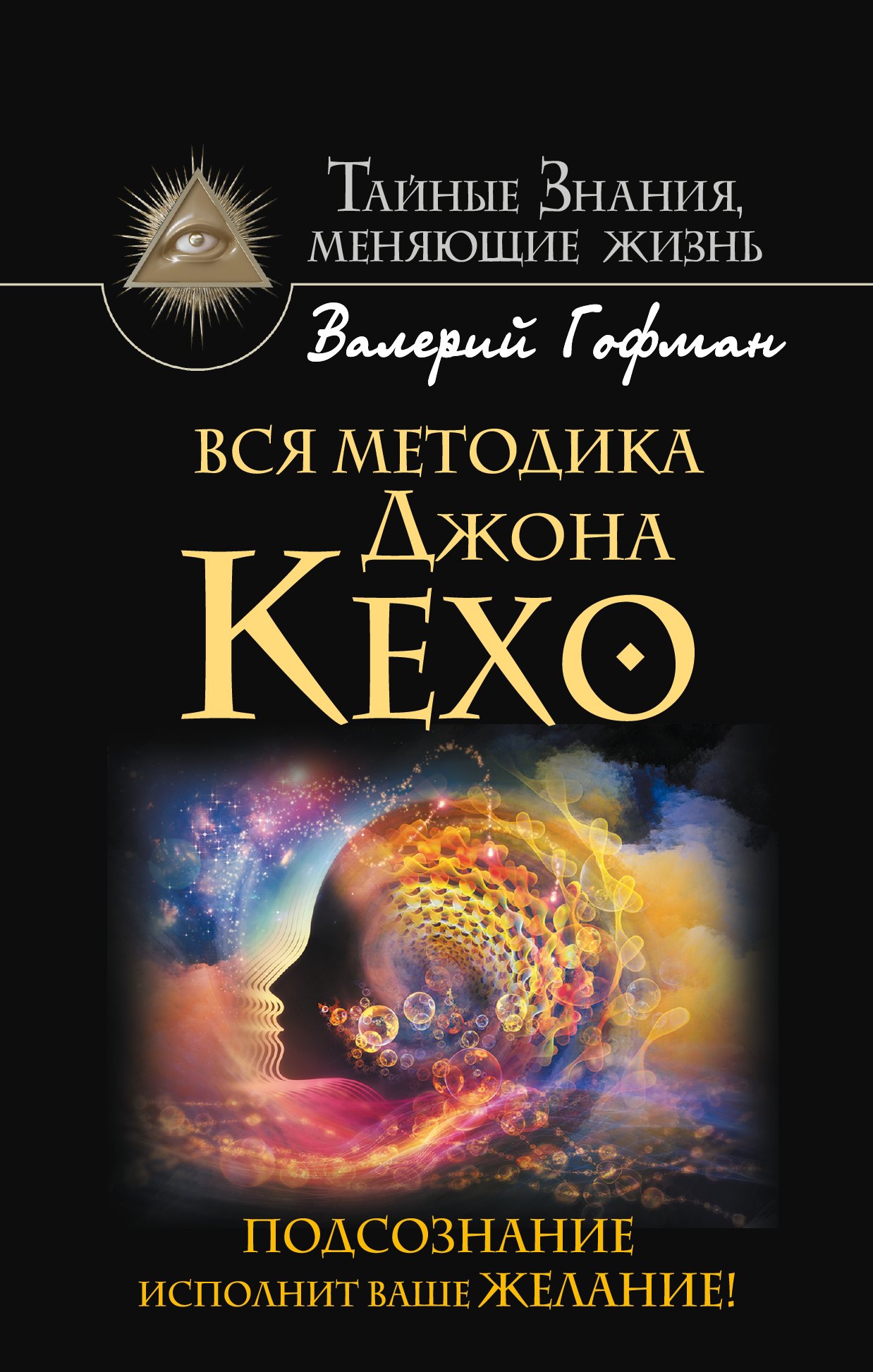 

Вся методика Джона Кехо. Подсознание исполнит ваше желание!