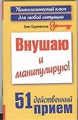 Внушаю и манипулирую! 51 действенный прием на все случаи жизни - 0