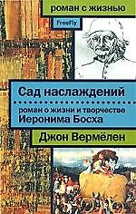 Сад наслаждений. Роман о жизни и творчестве Иеронима Босха
