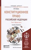 Конституционное право Российской Федерации. Том 1. Общая часть. Учебник и практикум для бакалавриата и магистратуры