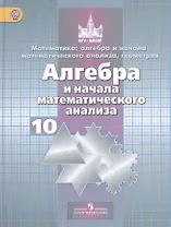 Математика: алгебра и начала математического анализа, геометрия. Алгебра и начала математического анализа. 10 класс: базовый и углубленный уровени