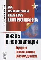 За кулисами Театра Шпионажа: Жизнь в конспирации: Будни советского разведчика