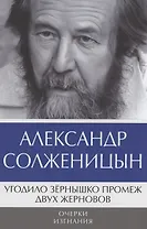 Угодило зернышко промеж двух жерновов: Очерки изгнания