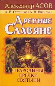 Древние славяне. Прародины, предки, святыни