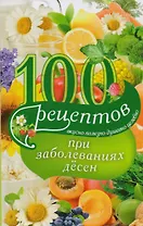 100 рецептов при заболеваниях десен. Вкусно, полезно, душевно, целебно