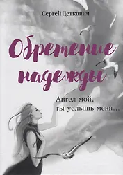 Обретение надежды. Ангел мой, ты услышь меня!..
