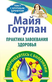 Практика завоевания здоровья. Попрощайтесь с болезня