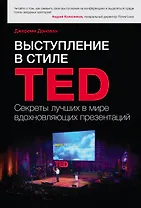 Выступление в стиле TED. Секреты лучших в мире вдохновляющих презентаций