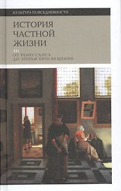 История частной жизни. В 5 томах. Том 3. От Ренессанса до эпохи Просвещения