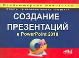 Создание презентаций в PowerPoint 2010. Компьютерная шпаргалка.