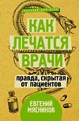 Как лечатся врачи. Правда, скрытая от пациентов - 0