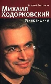 Михаил Ходорковский: Узник тишины: История про то, как человку в России стать свободным и что ему за