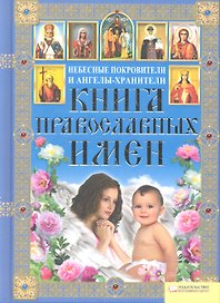 Книга православных имен. Небесные покровители и ангелы-хранители