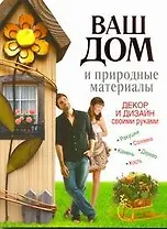 Ваш дом и природные материалы. Декор и дизайн своими руками