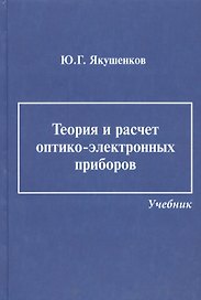 Теория и расчет оптико-электронных приборов: учебник / 6-е изд., перераб. и доп.