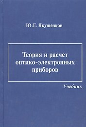 Теория и расчет оптико-электронных приборов: учебник / 6-е изд., перераб. и доп.