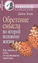 Обретение смысла во второй половине жизни: Как наконец стать по-настоящему взрослым