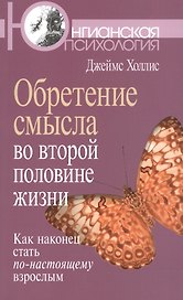 Обретение смысла во второй половине жизни: Как наконец стать по-настоящему взрослым