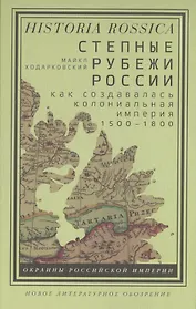 Степные рубежи России. Как создавалась колониальная империя. 1500–1800