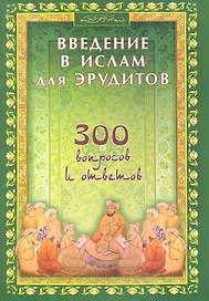 Введение в Ислам для эрудитов. 300 вопросов и ответов